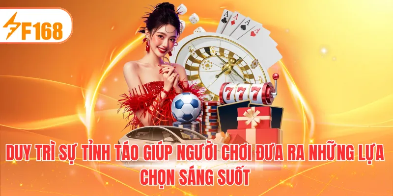 Duy trì sự tỉnh táo giúp người chơi đưa ra những lựa chọn sáng suốt