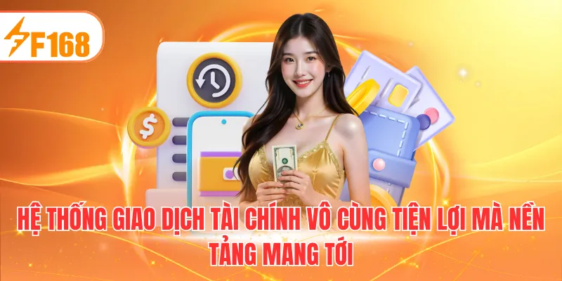 Hệ thống giao dịch tài chính vô cùng tiện lợi mà nền tảng mang tới