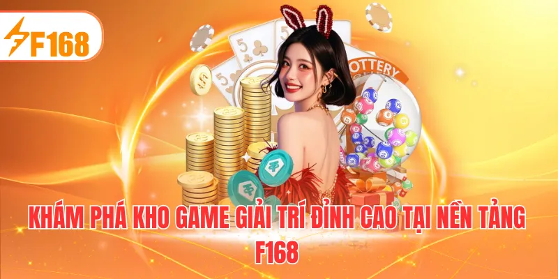 Khám phá kho game giải trí đỉnh cao tại nền tảng F168