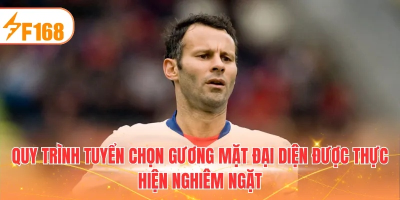 Quy trình tuyển chọn gương mặt đại diện được thực hiện nghiêm ngặt