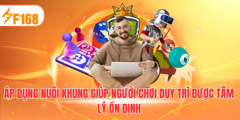 Áp dụng nuôi khung giúp người chơi duy trì được tâm lý ổn định