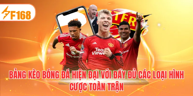 Bảng kèo bóng đá hiện đại với đầy đủ các loại hình cược toàn trận
