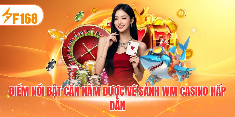 Điểm nổi bật cần nắm được về sảnh WM Casino hấp dẫn