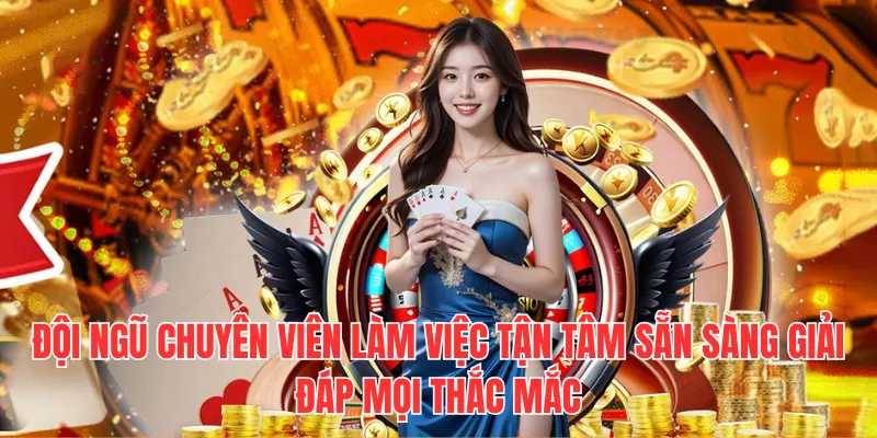 Đội ngũ chuyên viên làm việc tận tâm sẵn sàng giải đáp mọi thắc mắc