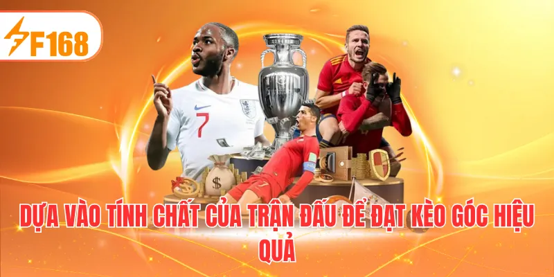 Dựa vào tính chất của trận đấu để đạt kèo góc hiệu quả