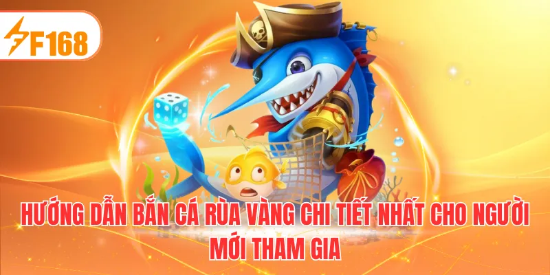 Hướng dẫn bắn cá rùa vàng chi tiết nhất cho người mới tham gia