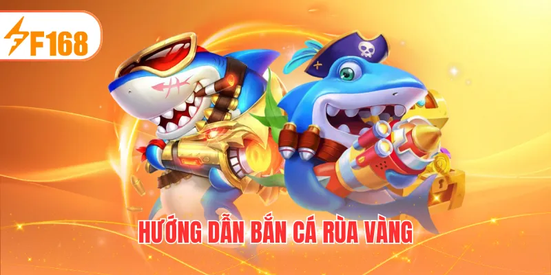 HƯỚNG DẪN BẮN CÁ RÙA VÀNG