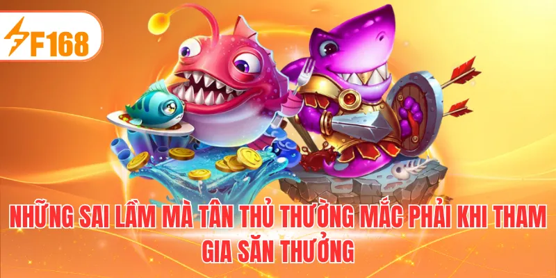 Những sai lầm mà tân thủ thường mắc phải khi tham gia săn thưởng 