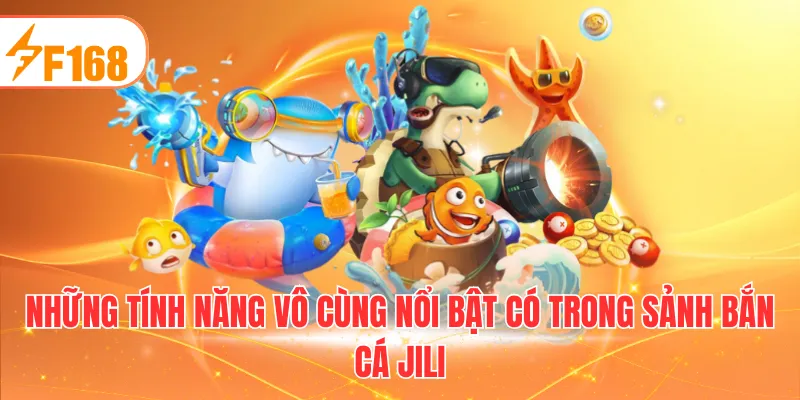 Những tính năng vô cùng nổi bật có trong sảnh bắn cá Jili