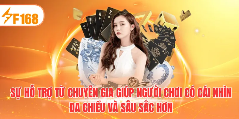 Sự hỗ trợ từ chuyên gia giúp người chơi có cái nhìn đa chiều và sâu sắc hơn